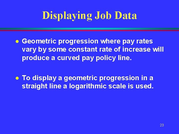 Displaying Job Data l Geometric progression where pay rates vary by some constant rate Displaying Job Data l Geometric progression where pay rates vary by some constant rate