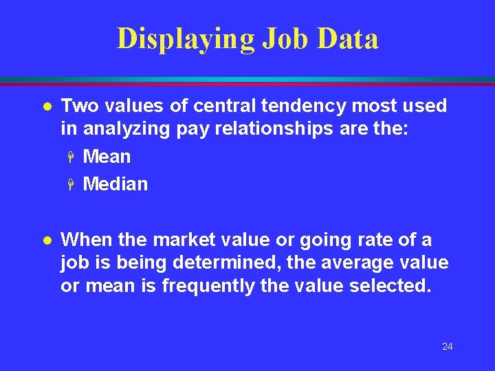 Displaying Job Data l Two values of central tendency most used in analyzing pay Displaying Job Data l Two values of central tendency most used in analyzing pay