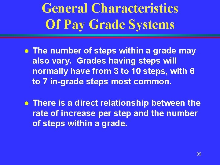 General Characteristics Of Pay Grade Systems l The number of steps within a grade General Characteristics Of Pay Grade Systems l The number of steps within a grade