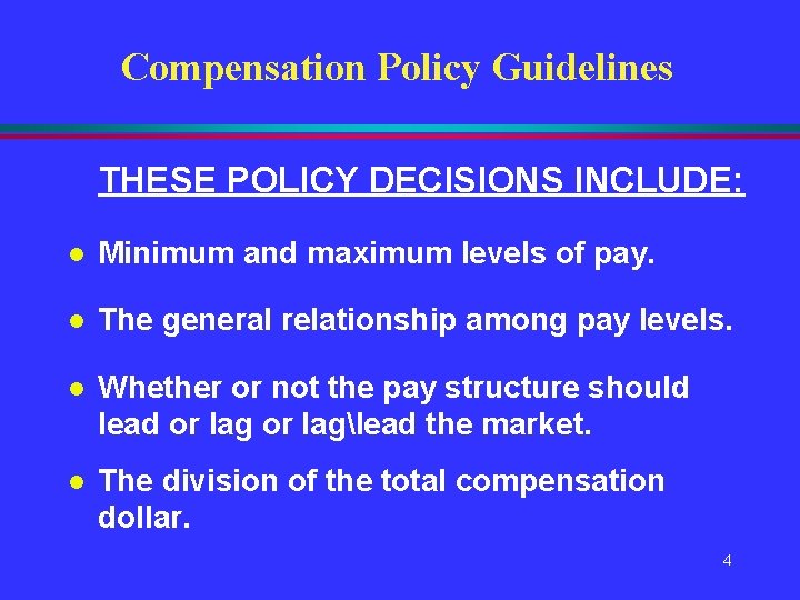 Compensation Policy Guidelines THESE POLICY DECISIONS INCLUDE: l Minimum and maximum levels of pay. Compensation Policy Guidelines THESE POLICY DECISIONS INCLUDE: l Minimum and maximum levels of pay.