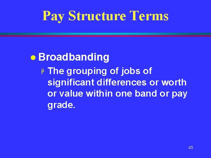 Pay Structure Terms l Broadbanding H The grouping of jobs of significant differences or Pay Structure Terms l Broadbanding H The grouping of jobs of significant differences or