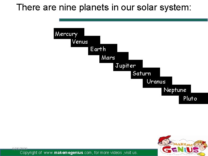 There are nine planets in our solar system: Mercury Venus Earth Mars Jupiter Saturn