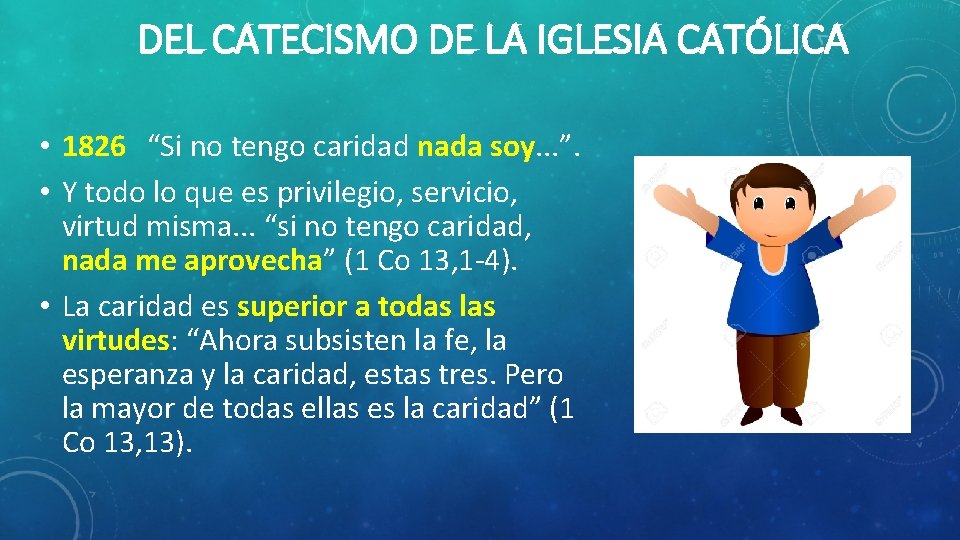 DEL CATECISMO DE LA IGLESIA CATÓLICA • 1826 “Si no tengo caridad nada soy.