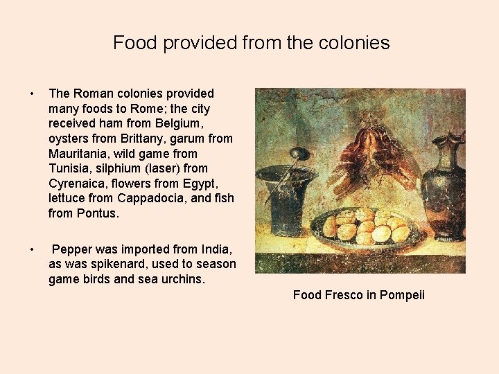 Food provided from the colonies • The Roman colonies provided many foods to Rome;