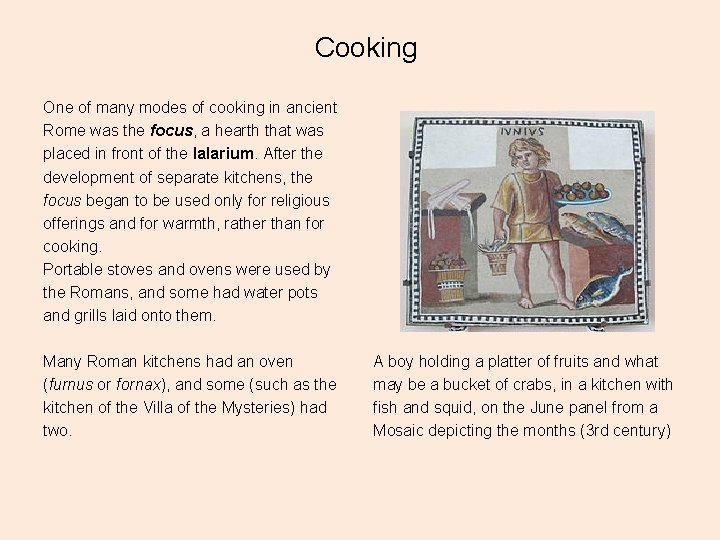 Cooking One of many modes of cooking in ancient Rome was the focus, a