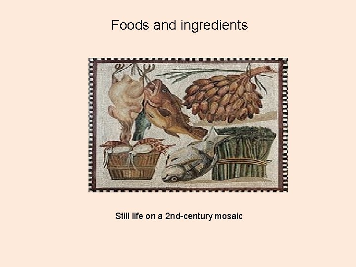 Foods and ingredients Still life on a 2 nd-century mosaic 