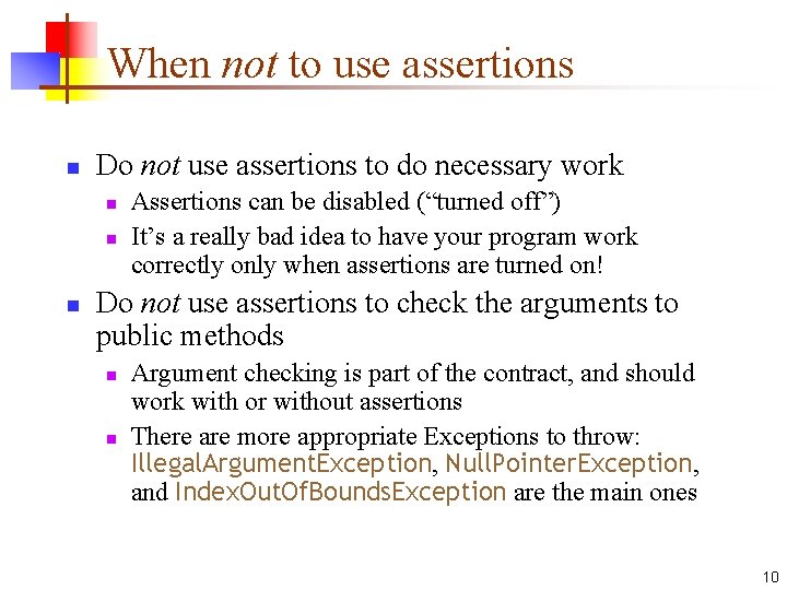 When not to use assertions n Do not use assertions to do necessary work