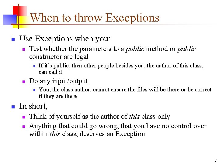 When to throw Exceptions n Use Exceptions when you: n Test whether the parameters