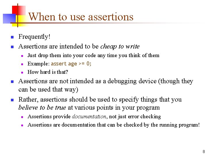 When to use assertions n n Frequently! Assertions are intended to be cheap to