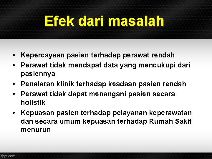 Efek dari masalah • Kepercayaan pasien terhadap perawat rendah • Perawat tidak mendapat data