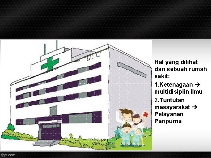 Hal yang dilihat dari sebuah rumah sakit: 1. Ketenagaan multidisiplin ilmu 2. Tuntutan masayarakat