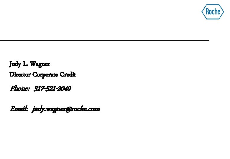 Judy L. Wagner Director Corporate Credit Phone: 317 -521 -2040 Email: judy. wagner@roche. com
