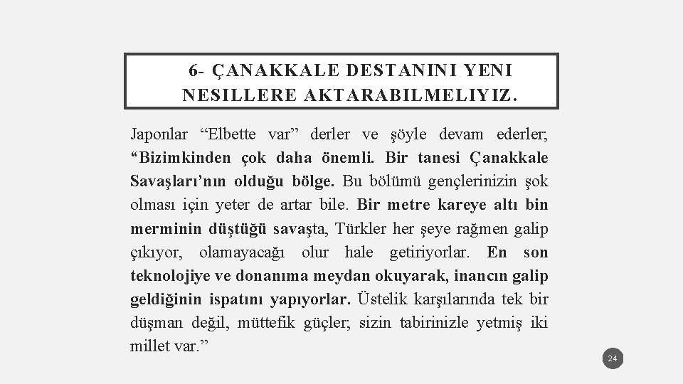 6 - ÇANAKKALE DESTANINI YENI NESILLERE AKTARABILMELIYIZ. Japonlar “Elbette var” derler ve şöyle devam