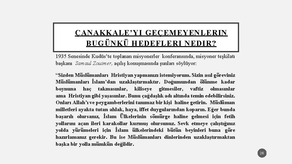 ÇANAKKALE’YI GEÇEMEYENLERIN BUGÜNKÜ HEDEFLERI NEDIR? 1935 Senesinde Kudüs’te toplanan misyonerler konferansında, misyoner teşkilatı başkanı