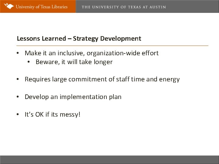 Lessons Learned – Strategy Development • Make it an inclusive, organization-wide effort • Beware,