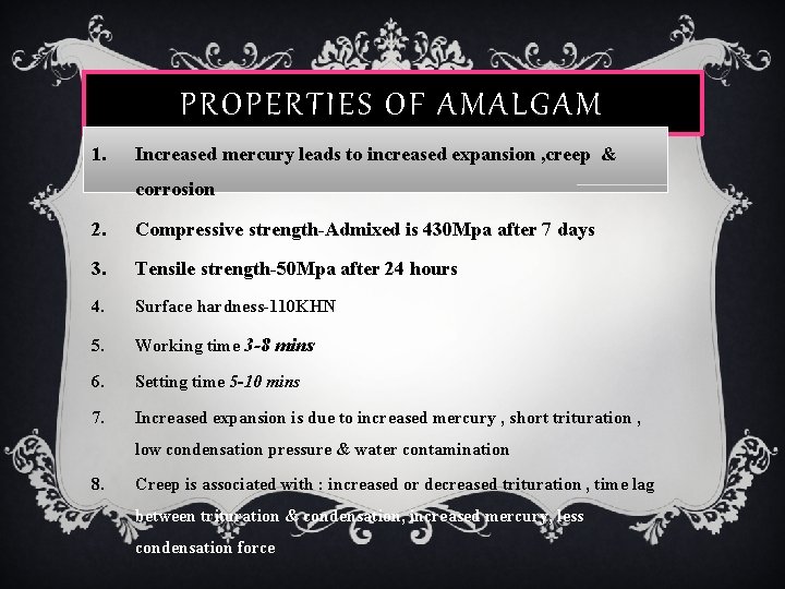 PROPERTIES OF AMALGAM 1. Increased mercury leads to increased expansion , creep & corrosion