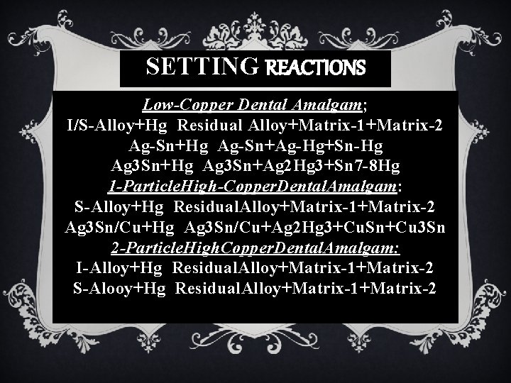 SETTING REACTIONS Low-Copper Dental Amalgam ; I/S-Alloy+Hg Residual Alloy+Matrix-1+Matrix-2 Ag-Sn+Hg Ag-Sn+Ag-Hg+Sn-Hg Ag 3 Sn+Ag
