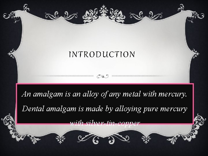 INTRODUCTION An amalgam is an alloy of any metal with mercury. Dental amalgam is