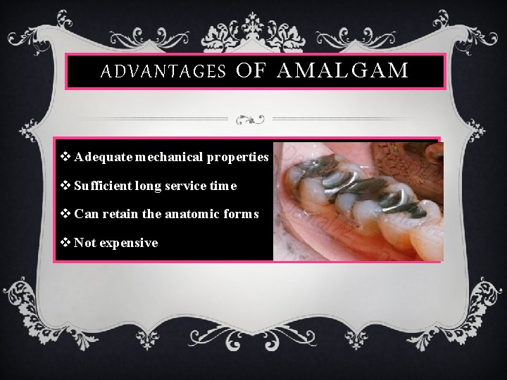 ADVANTAGES OF AMALGAM v Adequate mechanical properties v Sufficient long service time v Can