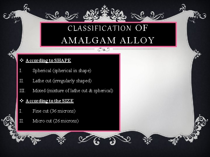 CLASSIFICATION OF AMALGAM ALLOY v According to SHAPE I. Spherical (spherical in shape) II.
