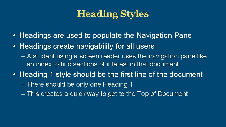 Heading Styles • Headings are used to populate the Navigation Pane • Headings create
