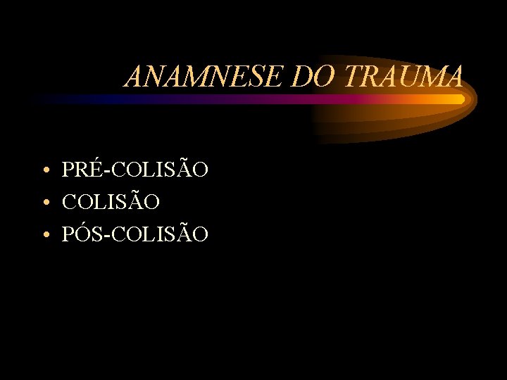 ANAMNESE DO TRAUMA • PRÉ-COLISÃO • PÓS-COLISÃO 