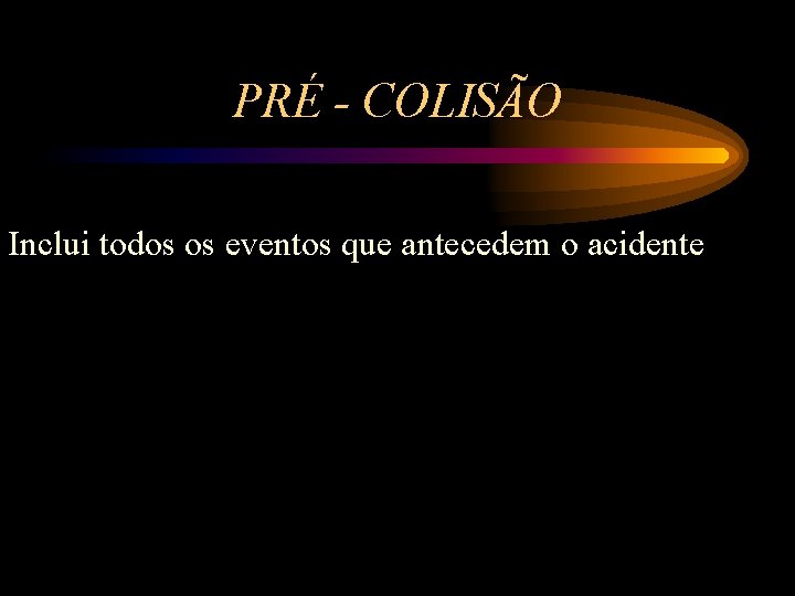 PRÉ - COLISÃO Inclui todos os eventos que antecedem o acidente 