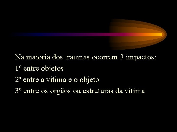 Na maioria dos traumas ocorrem 3 impactos: 1º entre objetos 2ª entre a vitima