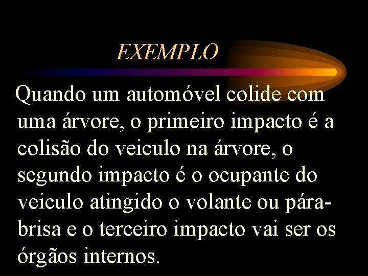 EXEMPLO Quando um automóvel colide com uma árvore, o primeiro impacto é a colisão