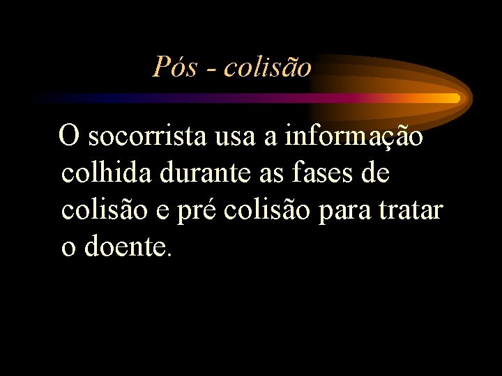 Pós - colisão O socorrista usa a informação colhida durante as fases de colisão