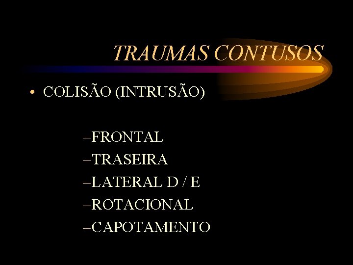 TRAUMAS CONTUSOS • COLISÃO (INTRUSÃO) – FRONTAL – TRASEIRA – LATERAL D / E