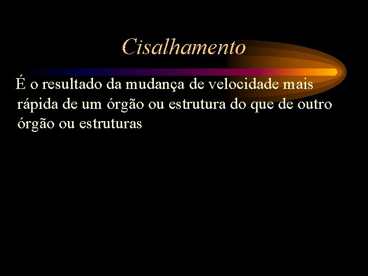 Cisalhamento É o resultado da mudança de velocidade mais rápida de um órgão ou