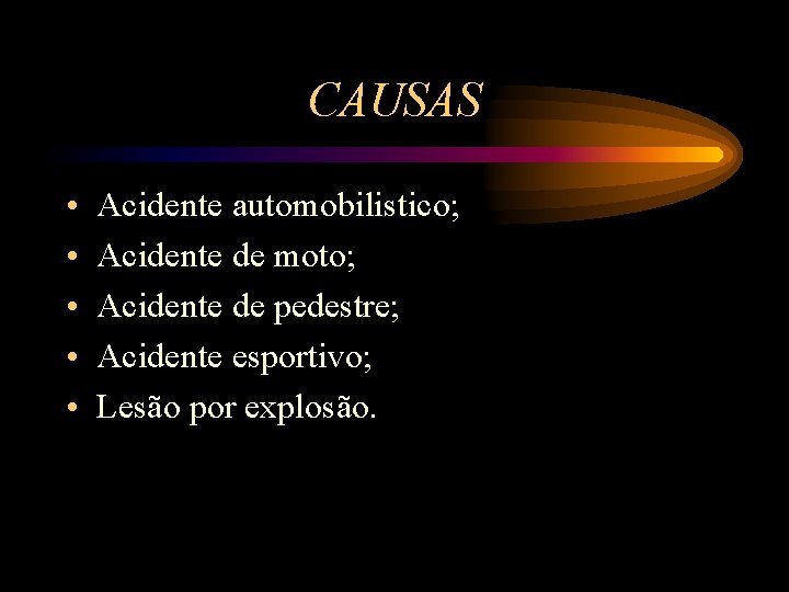 CAUSAS • • • Acidente automobilistico; Acidente de moto; Acidente de pedestre; Acidente esportivo;