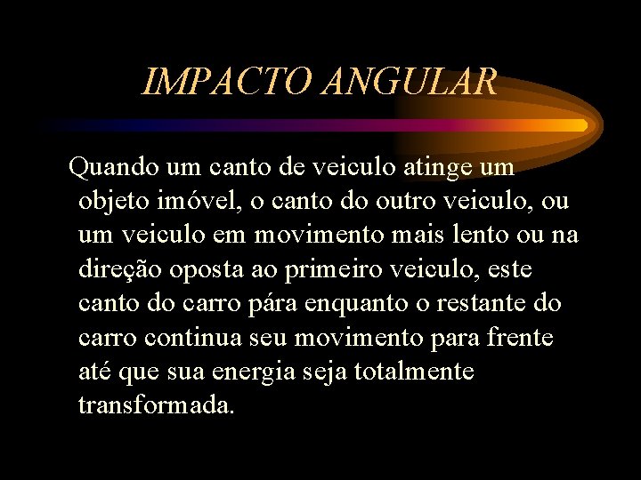 IMPACTO ANGULAR Quando um canto de veiculo atinge um objeto imóvel, o canto do