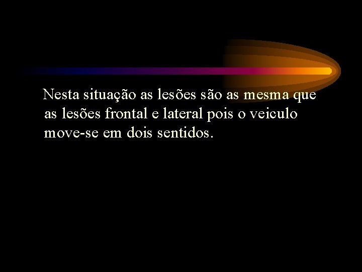 Nesta situação as lesões são as mesma que as lesões frontal e lateral pois