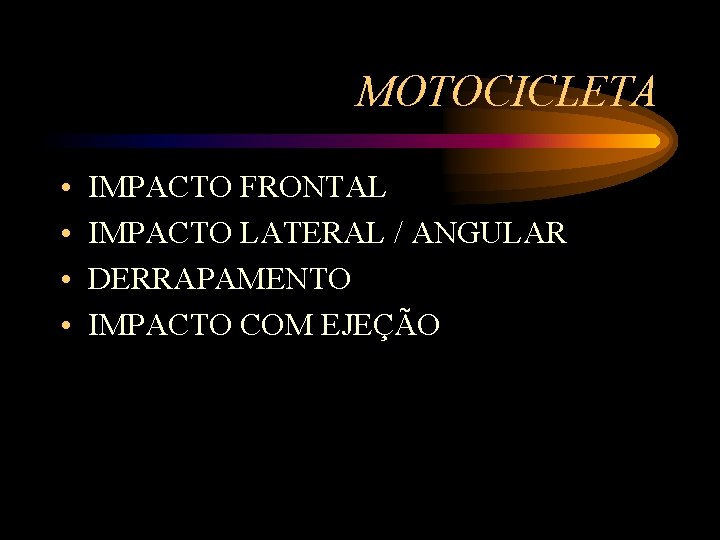 MOTOCICLETA • • IMPACTO FRONTAL IMPACTO LATERAL / ANGULAR DERRAPAMENTO IMPACTO COM EJEÇÃO 