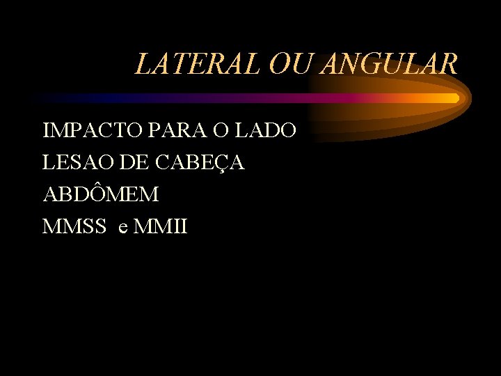 LATERAL OU ANGULAR IMPACTO PARA O LADO LESAO DE CABEÇA ABDÔMEM MMSS e MMII