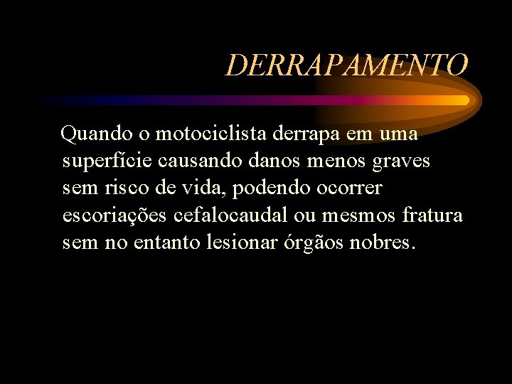 DERRAPAMENTO Quando o motociclista derrapa em uma superfície causando danos menos graves sem risco