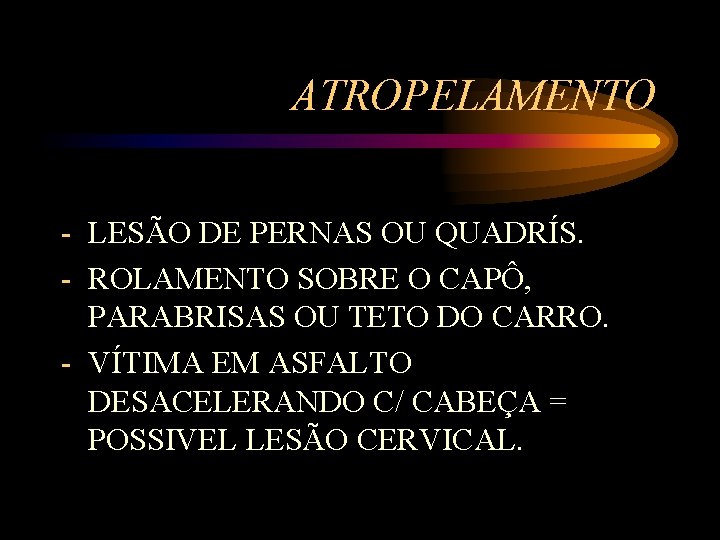 ATROPELAMENTO - LESÃO DE PERNAS OU QUADRÍS. - ROLAMENTO SOBRE O CAPÔ, PARABRISAS OU