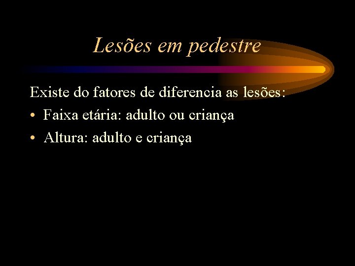 Lesões em pedestre Existe do fatores de diferencia as lesões: • Faixa etária: adulto