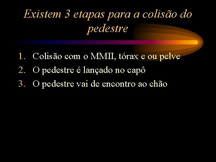 Existem 3 etapas para a colisão do pedestre 1. Colisão com o MMII, tórax