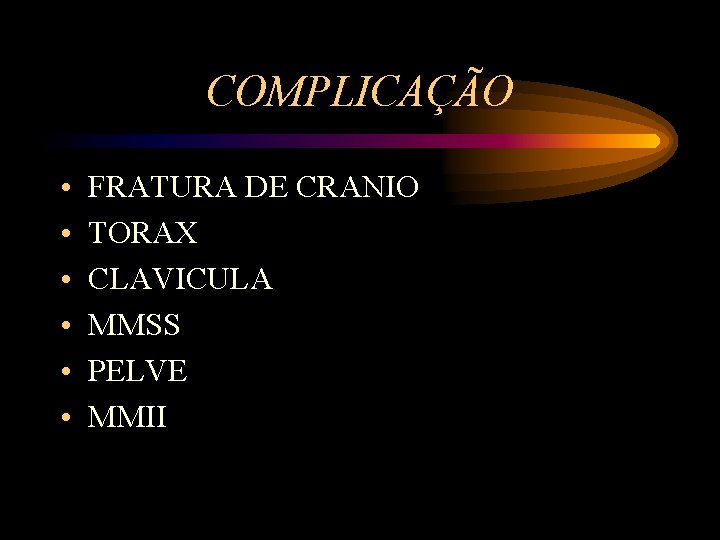 COMPLICAÇÃO • • • FRATURA DE CRANIO TORAX CLAVICULA MMSS PELVE MMII 