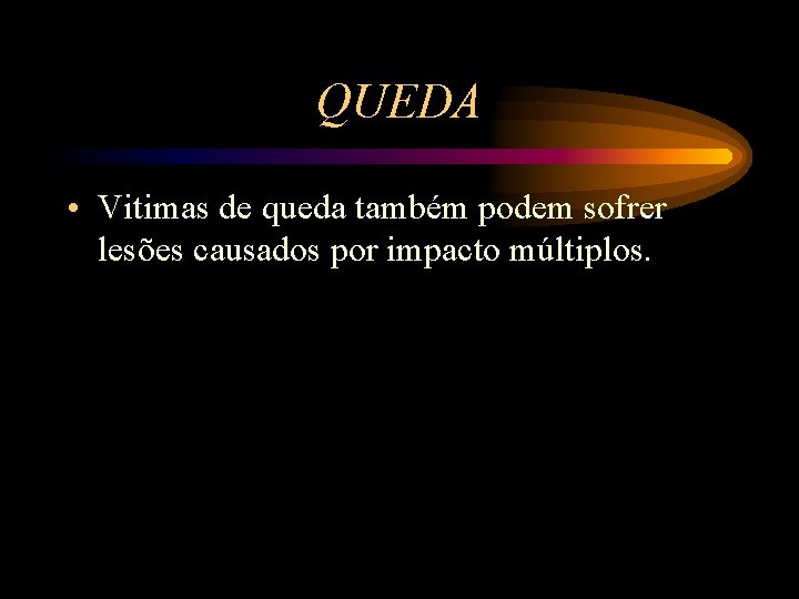 QUEDA • Vitimas de queda também podem sofrer lesões causados por impacto múltiplos. 