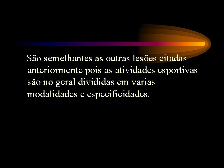 São semelhantes as outras lesões citadas anteriormente pois as atividades esportivas são no geral