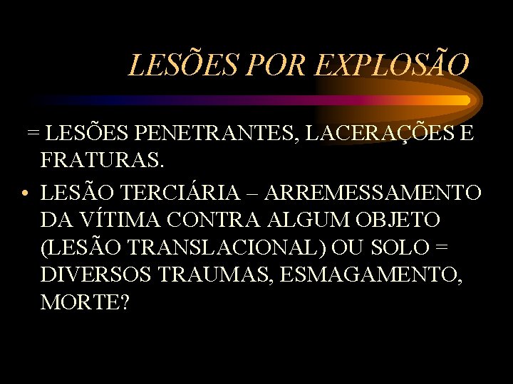 LESÕES POR EXPLOSÃO = LESÕES PENETRANTES, LACERAÇÕES E FRATURAS. • LESÃO TERCIÁRIA – ARREMESSAMENTO