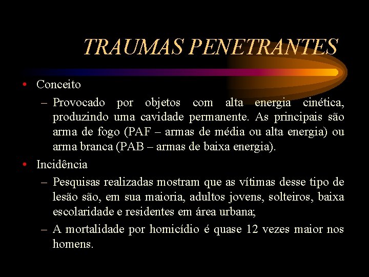 TRAUMAS PENETRANTES • Conceito – Provocado por objetos com alta energia cinética, produzindo uma