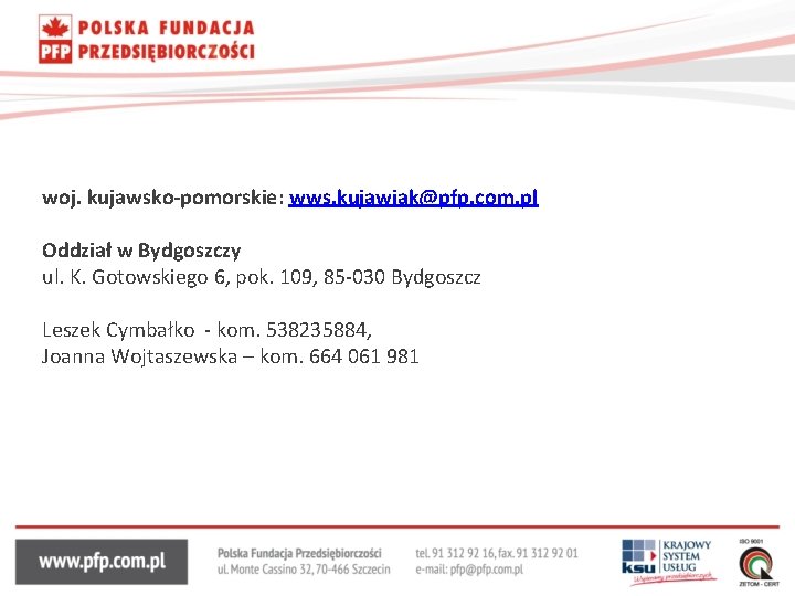 woj. kujawsko-pomorskie: wws. kujawiak@pfp. com. pl Oddział w Bydgoszczy ul. K. Gotowskiego 6, pok.