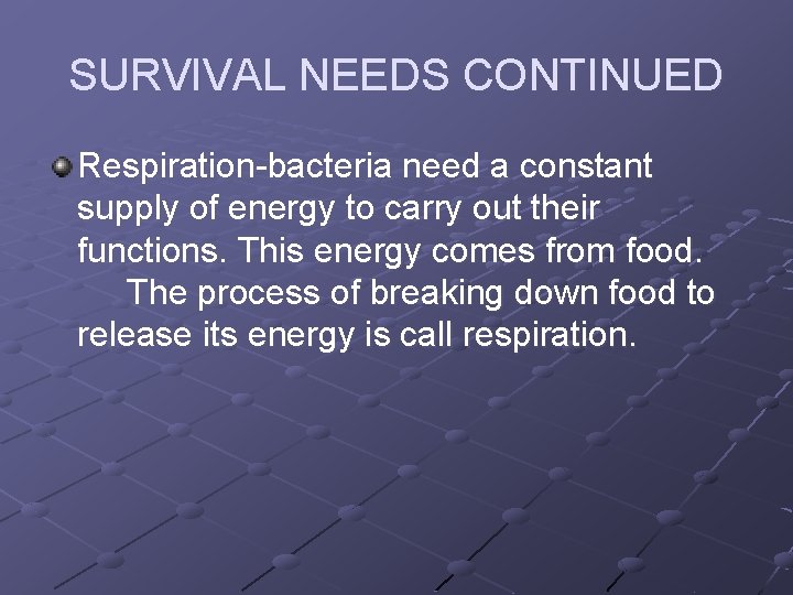 SURVIVAL NEEDS CONTINUED Respiration-bacteria need a constant supply of energy to carry out their