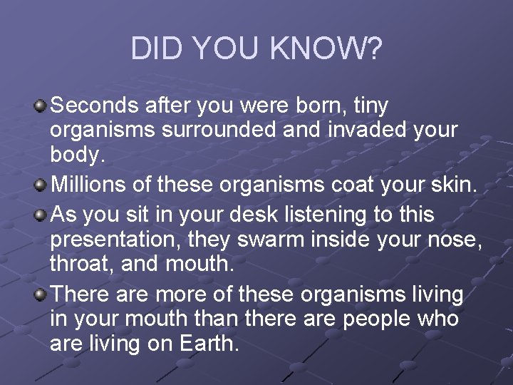 DID YOU KNOW? Seconds after you were born, tiny organisms surrounded and invaded your