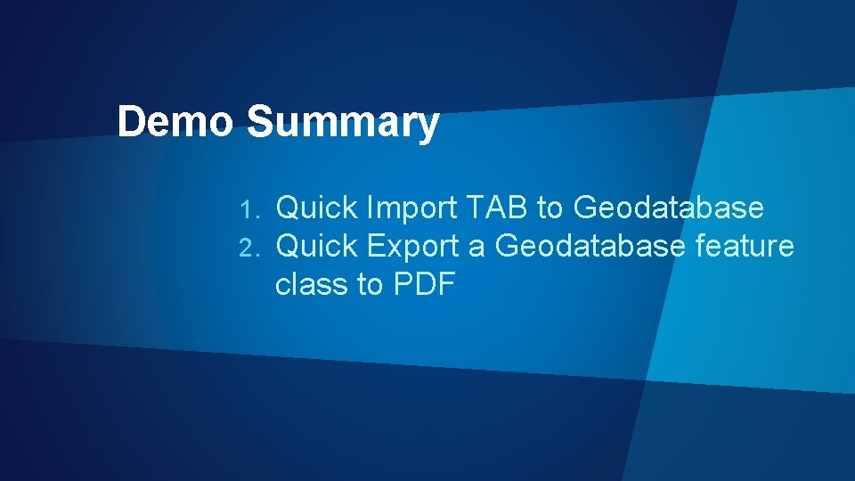 Demo Summary 1. 2. Quick Import TAB to Geodatabase Quick Export a Geodatabase feature